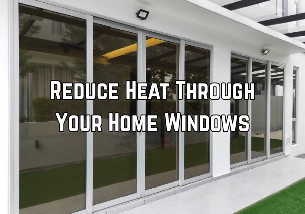 How to Reduce Heat Through Your Home Windows?