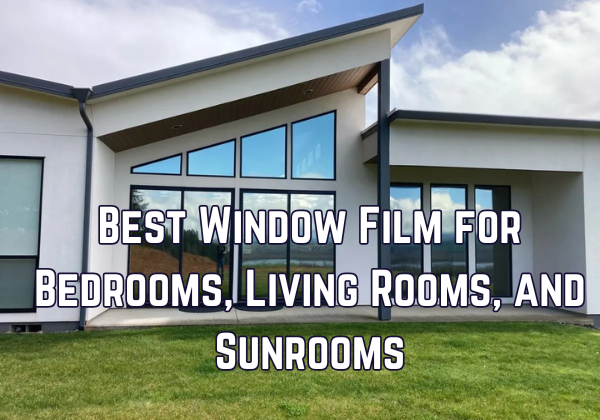 Best Window Film for Bedrooms, Living Rooms, and Sunrooms