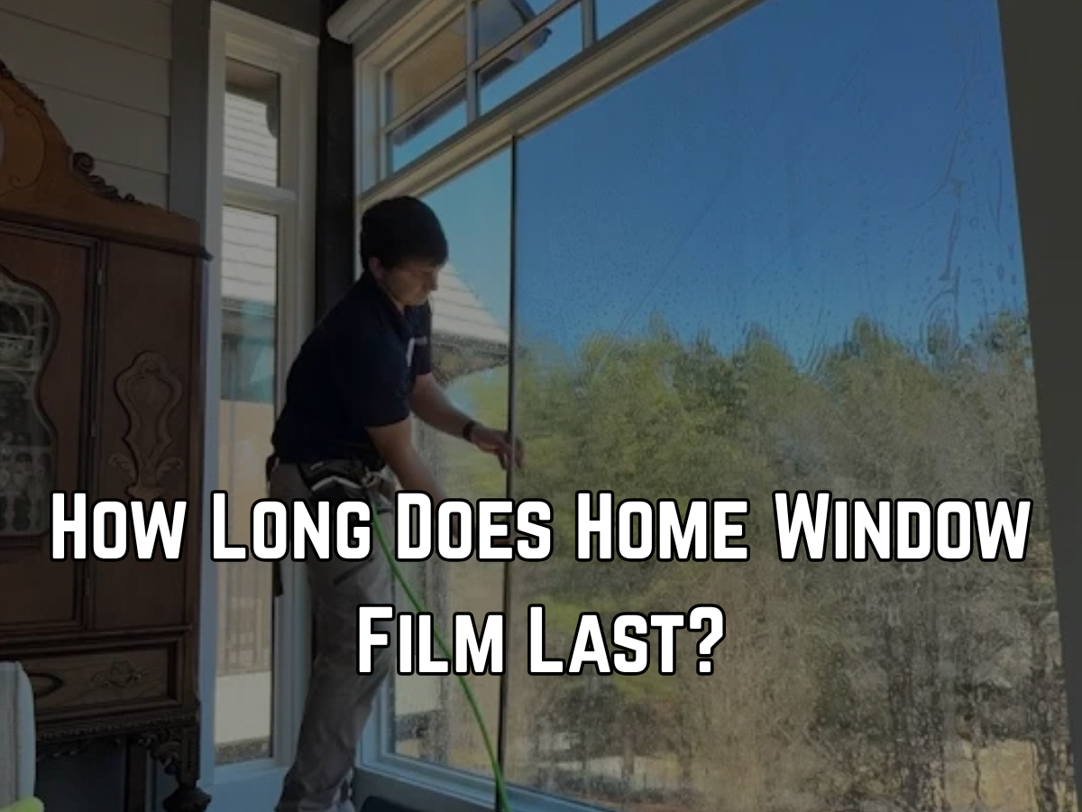 How Long Does Home Window Film Last?