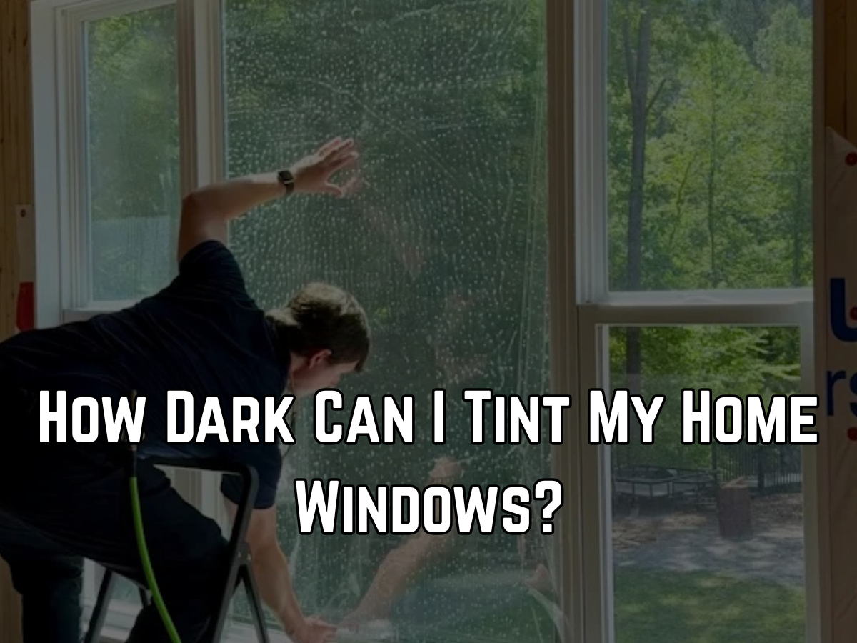 How Dark Can I Tint My Home Windows?