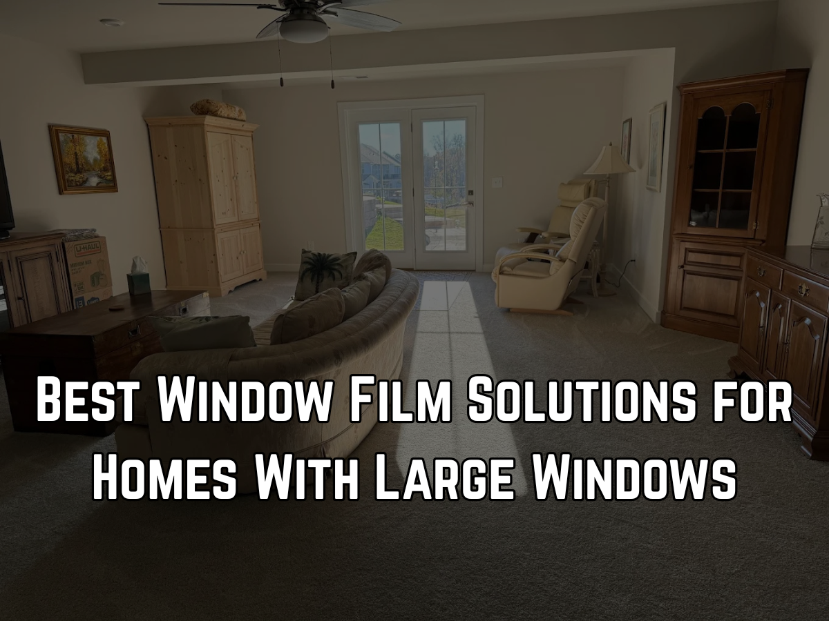Best Window Film Solutions for Homes With Large Windows