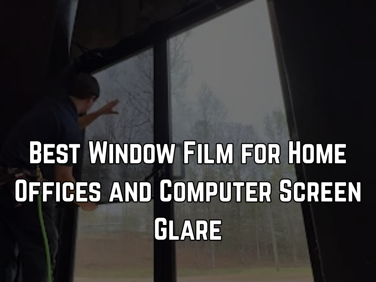 Best Window Film for Home Offices and Computer Screen Glare